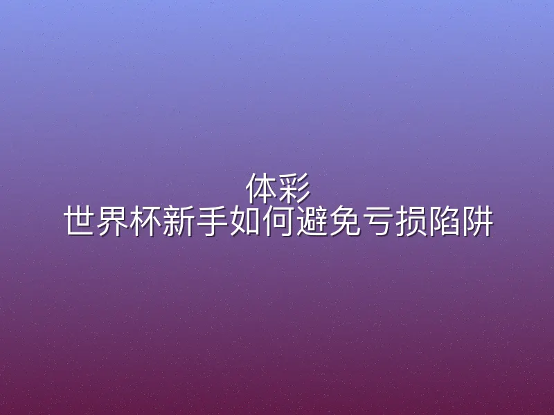 体彩 世界杯新手如何避免亏损陷阱